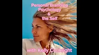 PERSONAL BRANDING, PSYCHOLOGY & THE SELF with Kelly Conkright