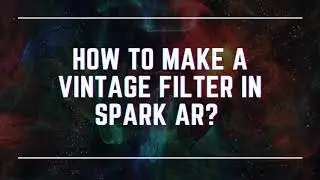 How to Make a Vintage Filter in Spark AR?