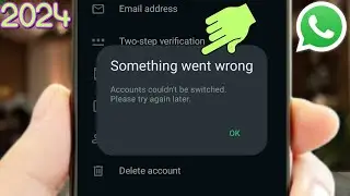 Whatsapp something went wrong | Accounts couldn't be switched please try again later | fixed | 2024