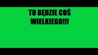 TO BĘDZIE COŚ WIELKIEGO!
