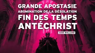 Grande Apostasie / Abomination dans le Lieu Saint / Antéchrist  -  Abbé Rolland