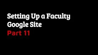 Setting Up a Faculty Google Site, Part 11