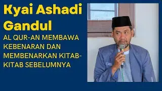 Al Qur-an Membawa Kebenaran dan Membenarkan Kitab - Kitab Sebelumnhya |Kyai Ashadi Gandul
