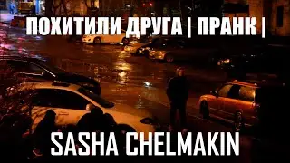 Похитили друга пранк | Sasha Chelmakin