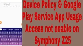 Device Policy & Google Play Service App Usage Access not enable on Symphony Z25