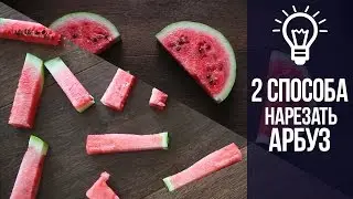 Как можно нарезать арбуз в 2 способа