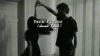 Tera Fitoor [ slowed + Reverb]