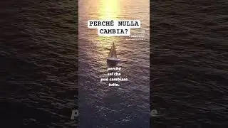 PERCHÉ NULLA CAMBIA NELLA TUA VITA?