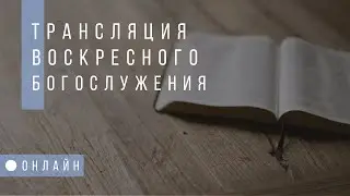 ПРЯМАЯ ТРАНСЛЯЦИЯ.  Хабаровская Библейская церковь. 28.05.2023 г.