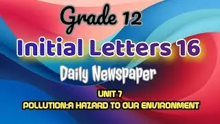 Grade 12 Initial Letters 16 (Daily Newspaper) UNIT 7 POLLUTION:A HAZARD TO OUR ENVIRONMENT