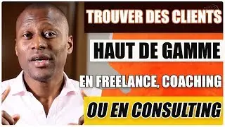 Comment trouver des clients en Freelance, coaching ou consulting (HAUT DE GAMME)