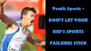 Youth Sports Tips - DON'T LET YOUR KID'S SPORTS FAILURES STICK! - Craig Sigl