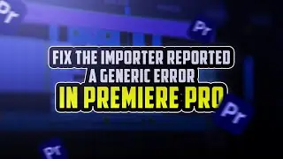 Fix the importer reported a generic error in premiere pro