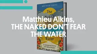 Matthieu Aikins, THE NAKED DON’T FEAR THE WATER: An Underground Journey with Afghan Refugees