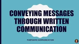 CONVEYING MESSAGES THROUGH WRITTEN COMMUNICATION | Purposive Communication