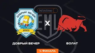 ДОБРЫЙ ВЕЧЕР X ВОЛАТ | 1/4 ФИНАЛА | WINLINE EAST MEDIA LEAGUE