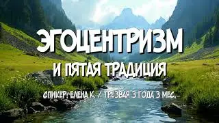 Эгоцентризм и 5 традиция / Елена К. / Трезвая 3 года 3 мес.