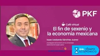 El fin de sexenio y la economía mexicana #TiempoEconómico