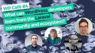 WP Café 4: What can WordPress developers learn from the Laravel community and ecosystem?