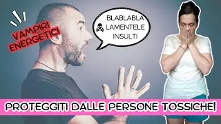 PERSONE TOSSICHE: ECCO COME DIFENDERTI! Vampiri Energetici e Strategie di Protezione 💪