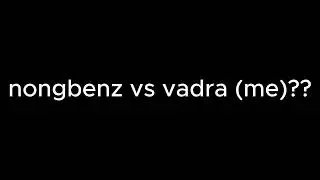 NONGBENZ VS VADRA ???????