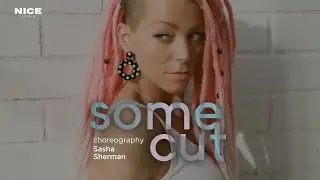 SASHA SHERMAN | CHOREOGRAPHY | SOME CUT