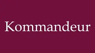 How to Pronounce ''Kommandeur'' (Commander) Correctly in German
