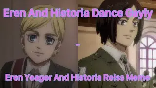 Eren And Historia Dance Gayly - Eren Yeager And Historia Reiss Meme