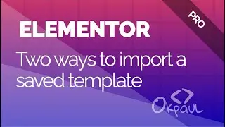 Elementor Pro: Two ways to import a saved template