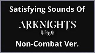 [Arknights] The Satisfying Sounds of Arknights [Non-Combat Ver.]