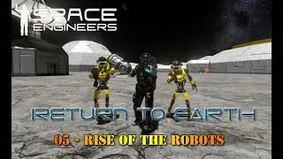 Space Engineers - Return to Earth - 05 - Rise of the Robots