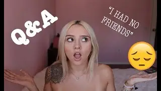 I HAD NO FRIENDS! Q & A