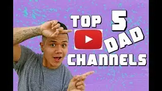 New Dad - Top 5 YouTube Channels for Dads