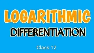 Logarithmic Differentiation | Class 12 Mathematics