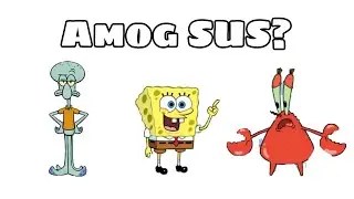 How Sponge Bob Characters Say Amog Us, Amog Sus and Su Goma