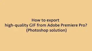 How to export high-quality GIF from Adobe Premiere Pro? (Photoshop solution)
