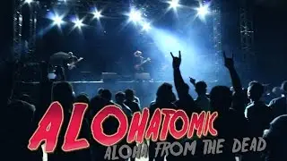 ALOHATOMIC aloha from the dead