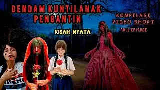 DENDAM KUNTILANAK PENGANTIN | FULL EPISODE | KOMPILASI VIDEO SHORT | KISAH NYATA | HOROR