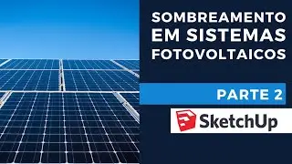 Análise do sombreamento em sistemas fotovoltaicos utilizando SketchUp - Parte 2