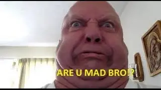 [ARE U MAD BRO?!]