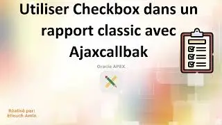 Utiliser Checkbox dans un rapport classic avec Ajaxcallbak Oracle Apex 20.2