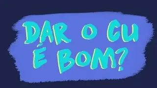 Dar o cu é bom? | AZMINA