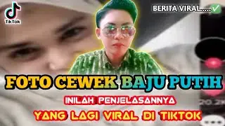 FOTO CEWEK BAJU PUTIH VIRAL TIKTOK - INILAH PENJELASANNYA