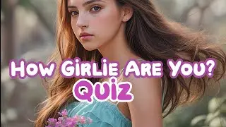 How Girlie Are You? Quiz