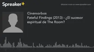 Fateful Findings (2013) - ¿El sucesor espiritual de The Room? (parte 3 de 3, hecho con Spreaker)