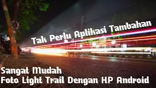 Cara Ambil Foto Light Trail Ala DSLR Di Hp Android || Photo Light Painting