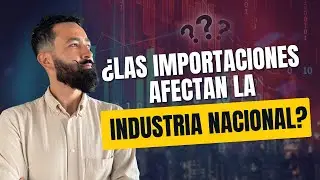 Las Importaciones Realmente AFECTAN LA INDUSTRIA NACIONAL!?