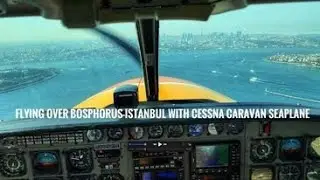 Flying over Istanbul Bosphorus and Landing at Golden Horn...Cessna Caravan Seaplane...