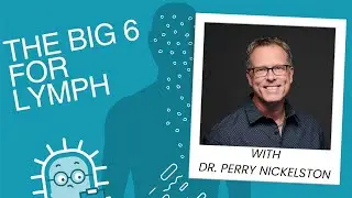 Learn The Big 6 For Lymph with Dr  Perry Nickelston