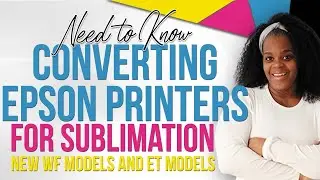 Understanding your Sublimation Conversion Options with Epson Printers | 2023 WF and ET Printers